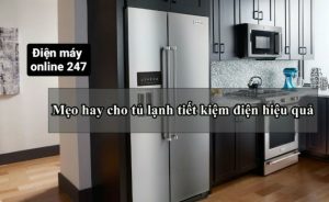 MẸO TIẾT KIỆM ĐIỆN HIỆU QUẢ CHO TỦ LẠNH BẠN NÊN BIẾT